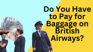 Do You Have to Pay for Baggage on British Airways?